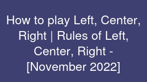 How to play Left, Center, Right | Rules of Left, Center, Right - [November 2022]